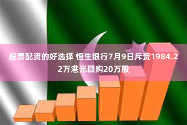 股票配资的好选择 恒生银行7月9日斥资1984.22万港元回购20万股