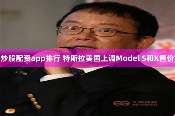 炒股配资app排行 特斯拉美国上调Model S和X售价