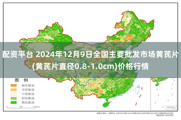 配资平台 2024年12月9日全国主要批发市场黄芪片(黄芪片直径0.8-1.0cm)价格行情